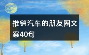 推銷汽車的朋友圈文案40句