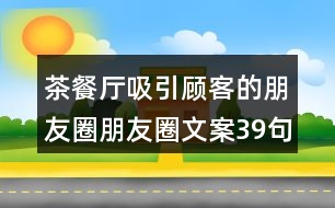 茶餐廳吸引顧客的朋友圈朋友圈文案39句