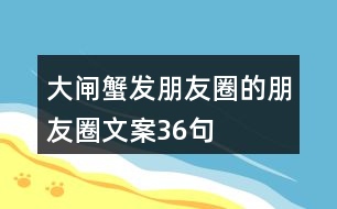 大閘蟹發(fā)朋友圈的朋友圈文案36句