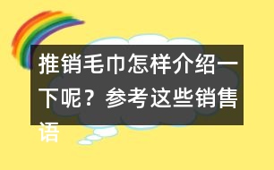 推銷毛巾怎樣介紹一下呢？參考這些銷售語40句