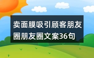 賣(mài)面膜吸引顧客朋友圈朋友圈文案36句