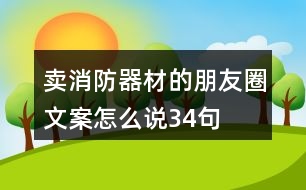 賣消防器材的朋友圈文案怎么說34句