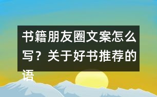 書籍朋友圈文案怎么寫？關(guān)于好書推薦的語句33句