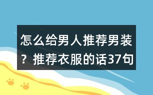 怎么給男人推薦男裝？推薦衣服的話37句