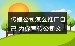 傳媒公司怎么推廣自己 為你宣傳公司文化的臺詞38句