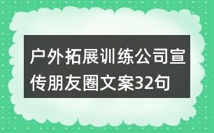 戶外拓展訓(xùn)練公司宣傳朋友圈文案32句