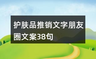 護(hù)膚品推銷(xiāo)文字朋友圈文案38句