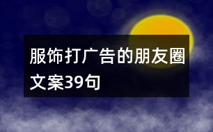 服飾打廣告的朋友圈文案39句