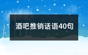 酒吧推銷話語(yǔ)40句