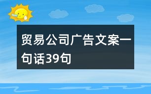 貿(mào)易公司廣告文案一句話39句