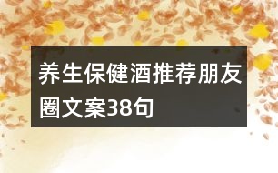 養(yǎng)生保健酒推薦朋友圈文案38句