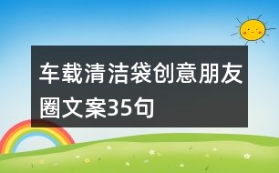 車載清潔袋創(chuàng)意朋友圈文案35句