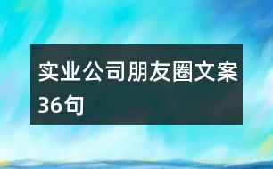 實(shí)業(yè)公司朋友圈文案36句