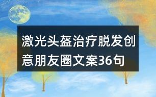 激光頭盔治療脫發(fā)創(chuàng)意朋友圈文案36句