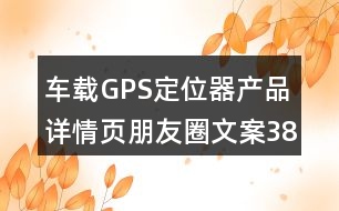 車載GPS定位器產(chǎn)品詳情頁(yè)朋友圈文案38句