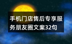 手機(jī)門店售后專享服務(wù)朋友圈文案32句