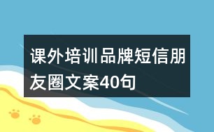 課外培訓(xùn)品牌短信朋友圈文案40句