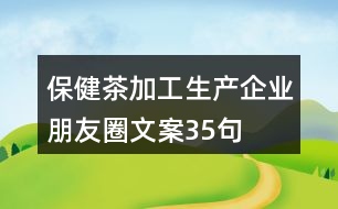 保健茶加工生產(chǎn)企業(yè)朋友圈文案35句