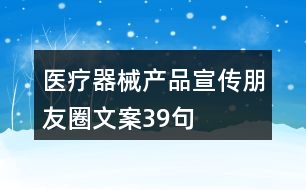 醫(yī)療器械產品宣傳朋友圈文案39句