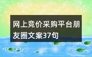 網(wǎng)上競價(jià)采購平臺朋友圈文案37句