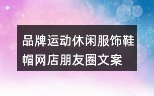 品牌運(yùn)動(dòng)休閑服飾、鞋帽網(wǎng)店朋友圈文案35句