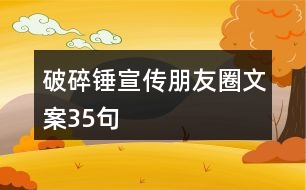 破碎錘宣傳朋友圈文案35句