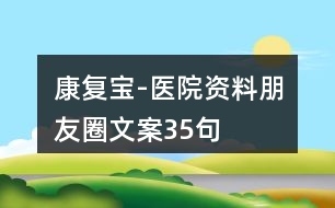 康復寶-醫(yī)院資料朋友圈文案35句