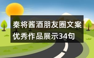 秦將醬酒朋友圈文案優(yōu)秀作品展示34句