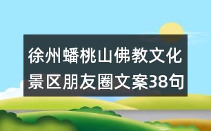 徐州蟠桃山佛教文化景區(qū)朋友圈文案38句