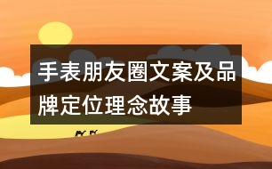 手表朋友圈文案及品牌定位、理念、故事40句