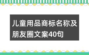 兒童用品商標(biāo)名稱(chēng)及朋友圈文案40句