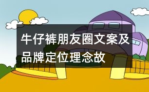 牛仔褲朋友圈文案及品牌定位、理念、故事37句