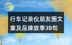 行車記錄儀朋友圈文案及品牌故事38句