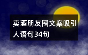 賣酒朋友圈文案吸引人語句34句