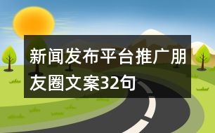 新聞發(fā)布平臺推廣朋友圈文案32句