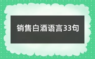 銷(xiāo)售白酒語(yǔ)言33句