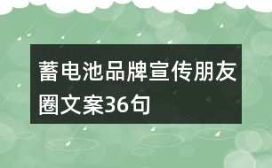 蓄電池品牌宣傳朋友圈文案36句