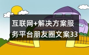 互聯(lián)網(wǎng)+解決方案服務(wù)平臺朋友圈文案33句