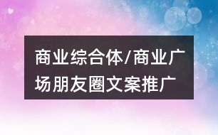 商業(yè)綜合體/商業(yè)廣場(chǎng)朋友圈文案、推廣語(yǔ)40句