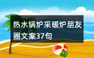 熱水鍋爐、采暖爐朋友圈文案37句