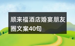 順來(lái)福酒店婚宴朋友圈文案40句