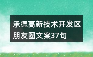 承德高新技術(shù)開發(fā)區(qū)朋友圈文案37句