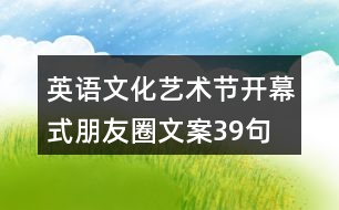 英語文化藝術(shù)節(jié)開幕式朋友圈文案39句