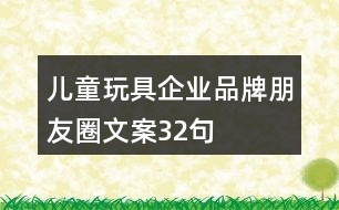 兒童玩具企業(yè)品牌朋友圈文案32句