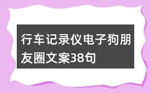 行車記錄儀、電子狗朋友圈文案38句