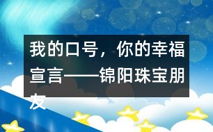 我的口號，你的幸福宣言――錦陽珠寶朋友圈文案32句