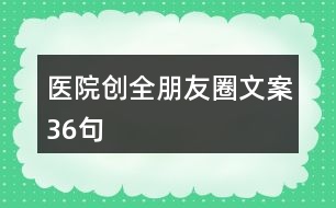 醫(yī)院創(chuàng)全朋友圈文案36句