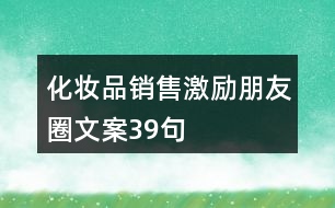 化妝品銷售激勵(lì)朋友圈文案39句