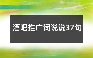 酒吧推廣詞說說37句