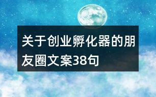 關(guān)于創(chuàng)業(yè)孵化器的朋友圈文案38句